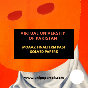 Moaaz Final Term Past Solved Papers, Virtual University Moaaz Papers